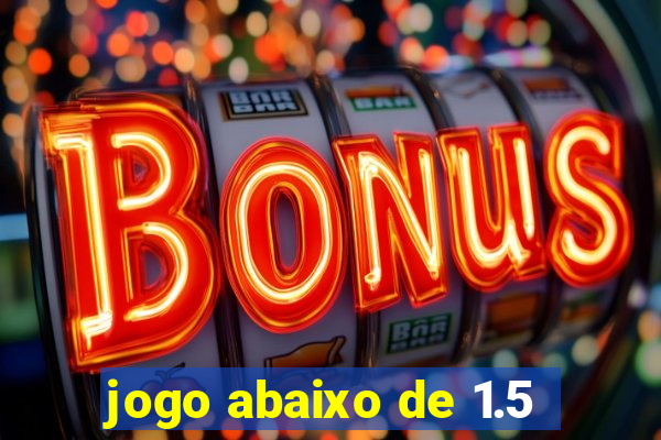 jogo abaixo de 1.5